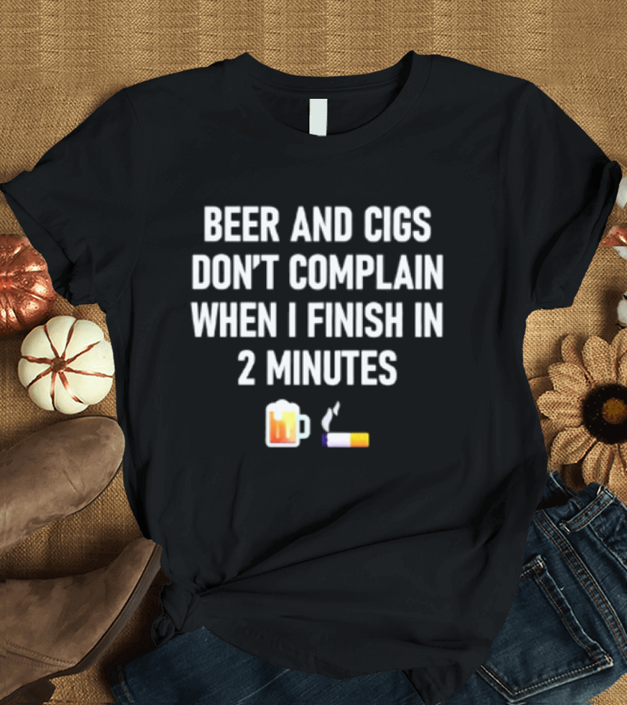 Beer And Cigs Don't Complain When I Finish In 2 Minutes Emoji Pint Cigarette T-Shirt