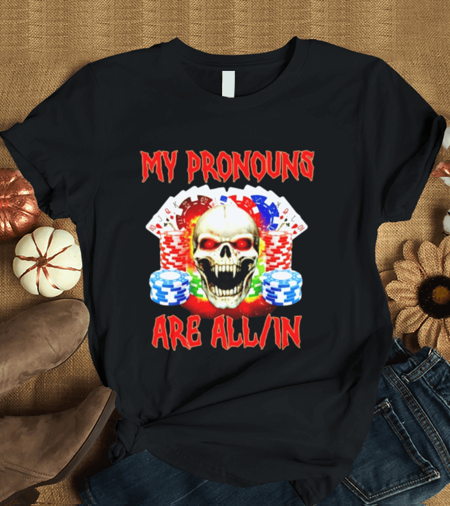 My Pronouns Are All In Skull Poker Gambling Chips T-Shirt