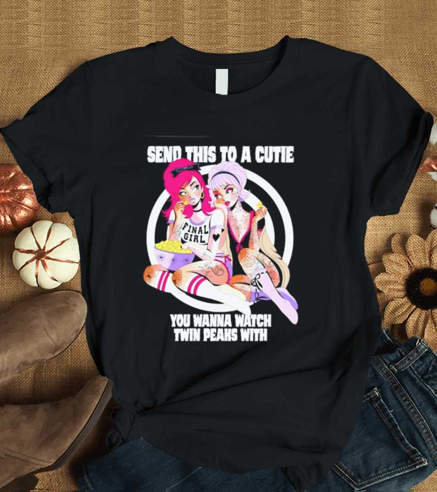 Send This To A Cutie You Wanna Twin Peaks With Final Girl Retro Aesthetic T-Shirt