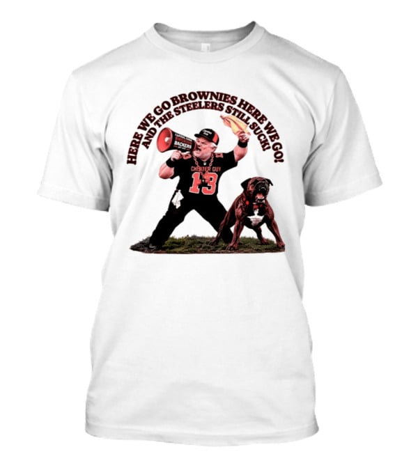 Here We Go Brownies Here We Go And The Steelers Still Suck Cleveland Browns Cheater Guy 13 Fan With Dawg And Megaphone T-Shirt