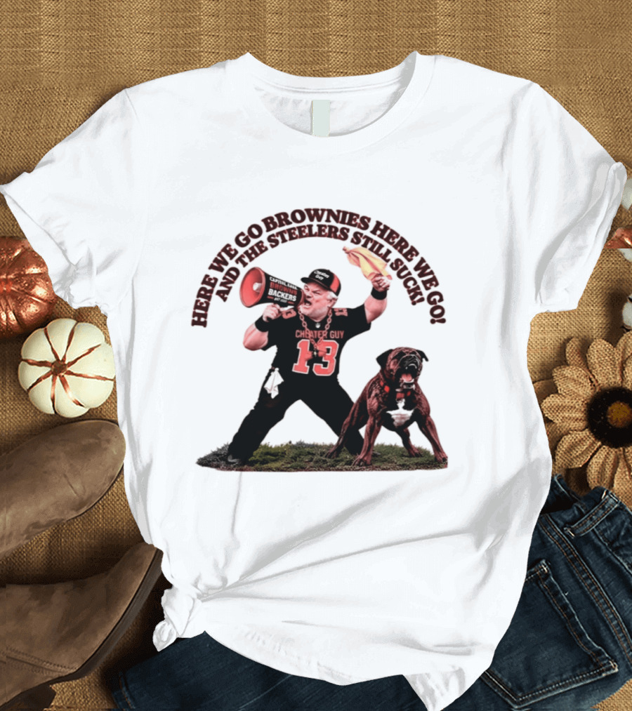 Here We Go Brownies Here We Go And The Steelers Still Suck Cleveland Browns Cheater Guy 13 Fan With Dawg And Megaphone T-Shirt