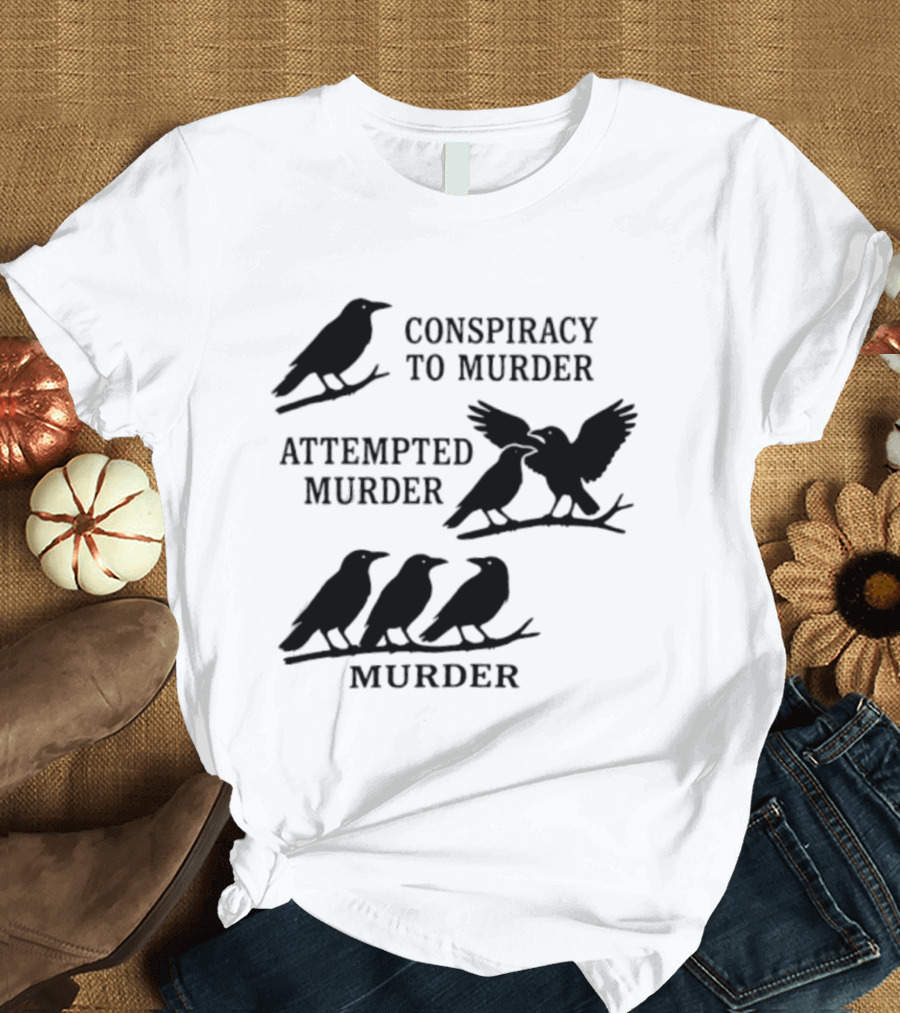 Conspiracy To Murder Attempted Murder Murder Crows Ravens Humor T-Shirt