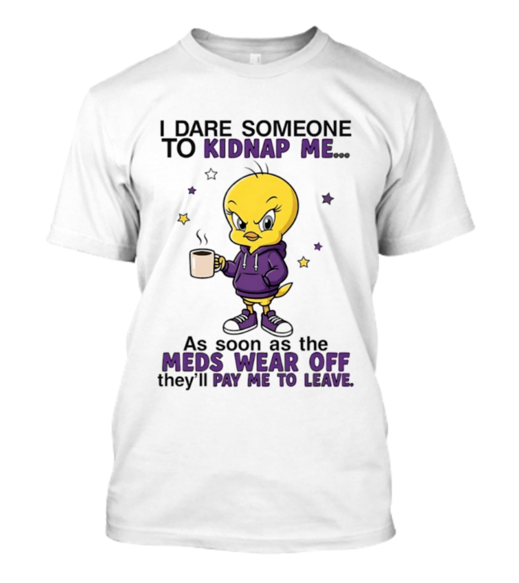 I Dare Someone To Kidnap Me As Soon As The Meds Wear Off They Will Pay Me To Leave T-Shirt