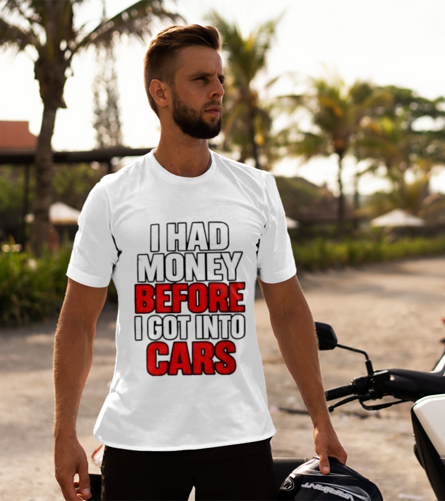 I Had Money Before I Got Into Cars T-Shirt