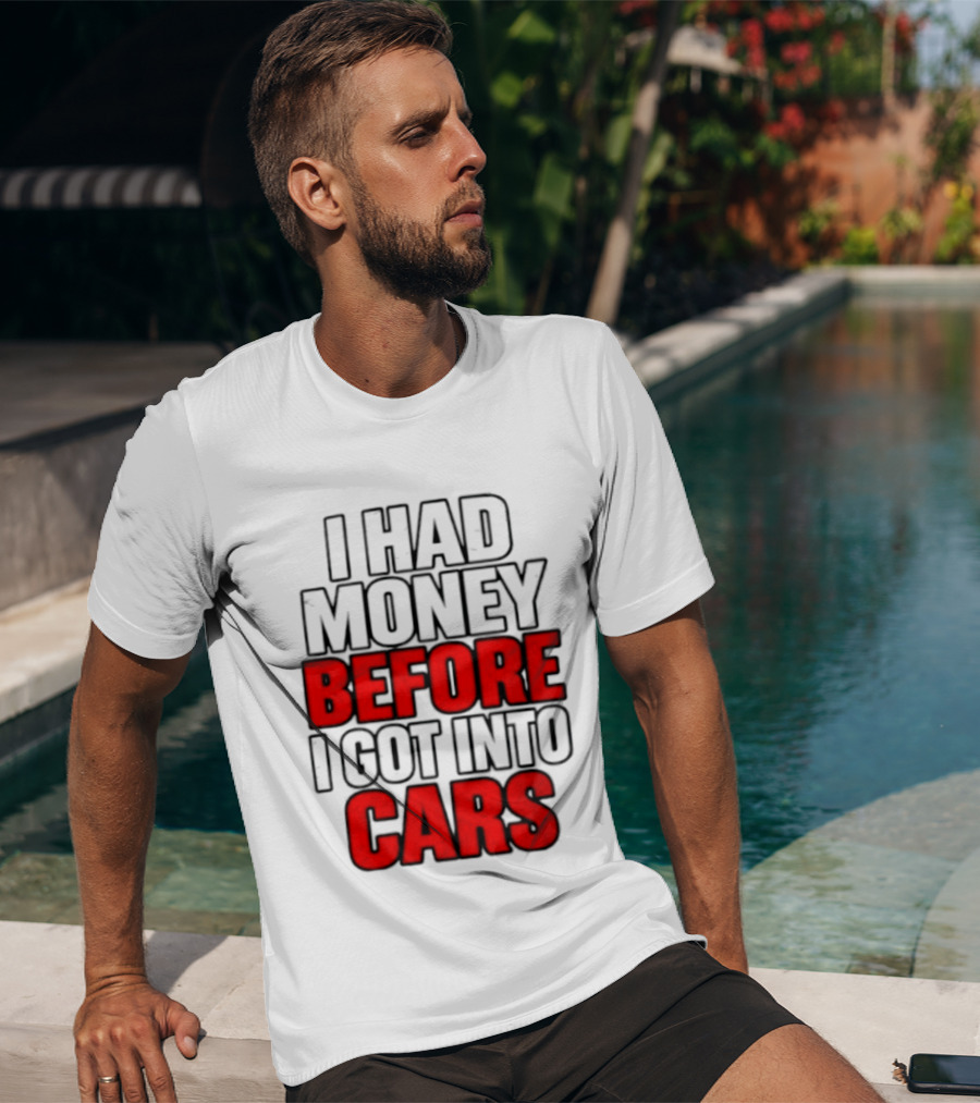 I Had Money Before I Got Into Cars T-Shirt
