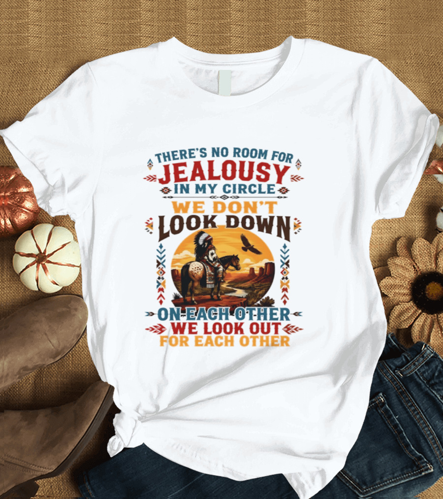 There's No Room For Jealousy In My Circle We Don't Look Down On Each Other We Look Out For Each Other T-Shirt