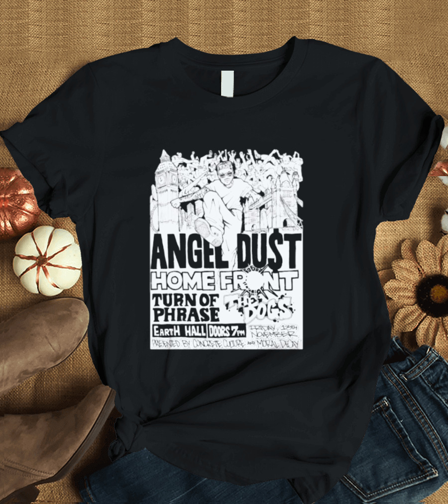 Angel Dust Home Front Turn Of Phrase The Dogs Earth Hall Doors 7PM Friday 13th November T-Shirt