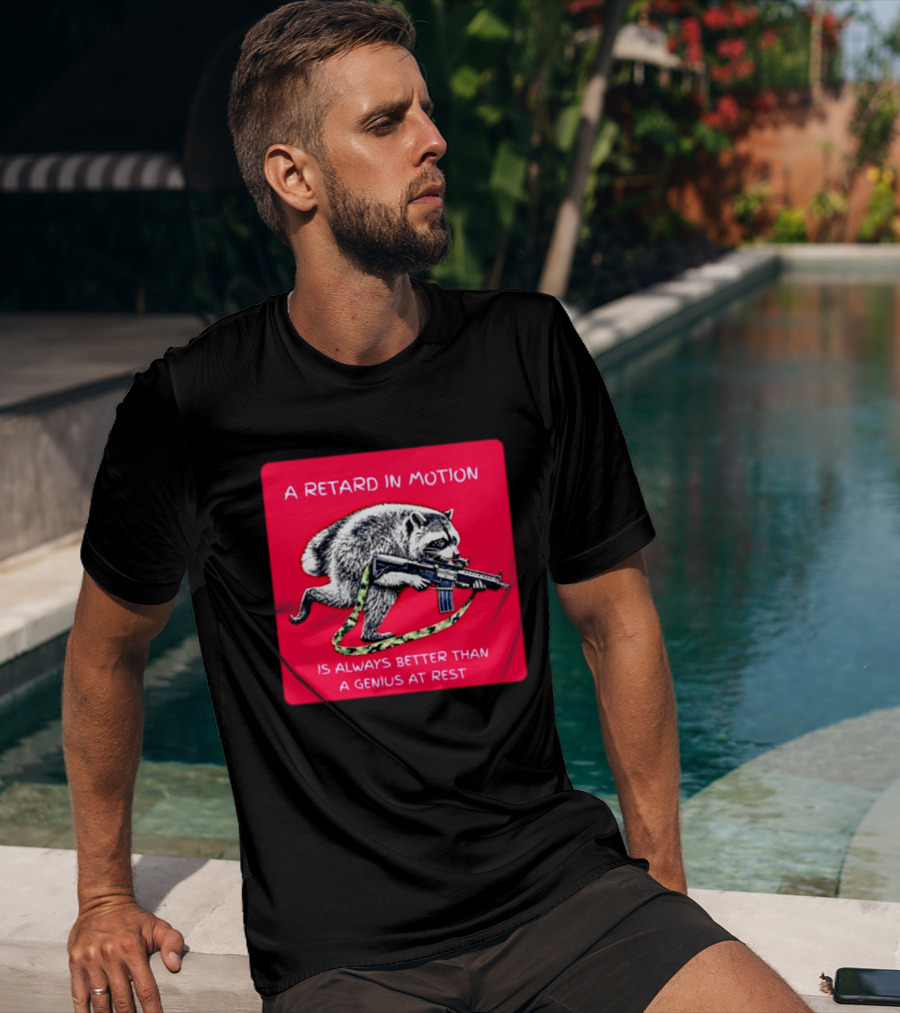 A Retard In Motion Raccoon With Rifle Always Better Than Genius At Rest T-Shirt