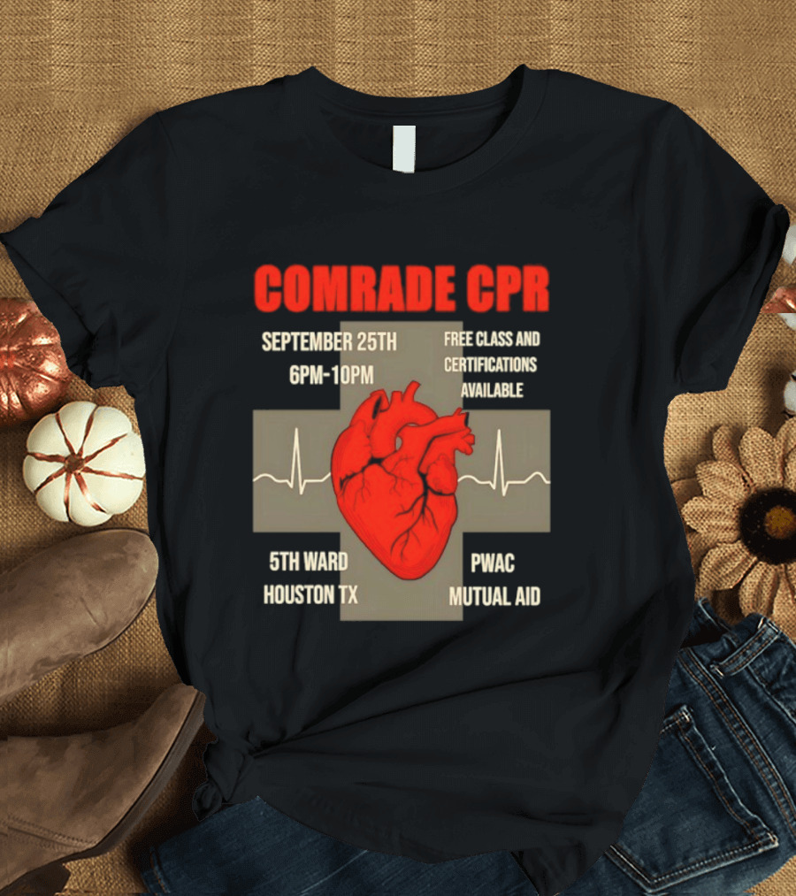 Comrade CPR Free Class September 25th 6PM 10PM 5th Ward Houston TX PWAC Mutual Aid T-Shirt