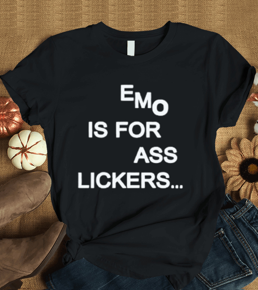 Emo Is For Ass Lickers... T-Shirt