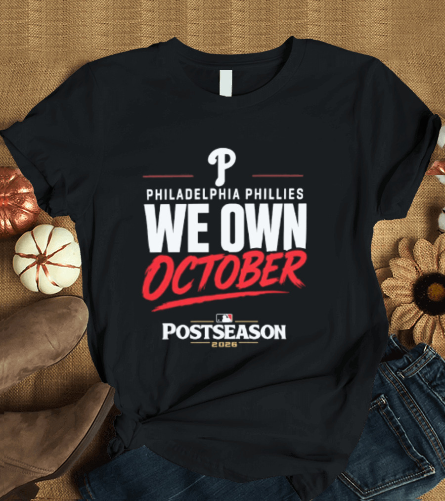 Philadelphia Phillies We Own October MLB Postseason 2026 T-Shirt