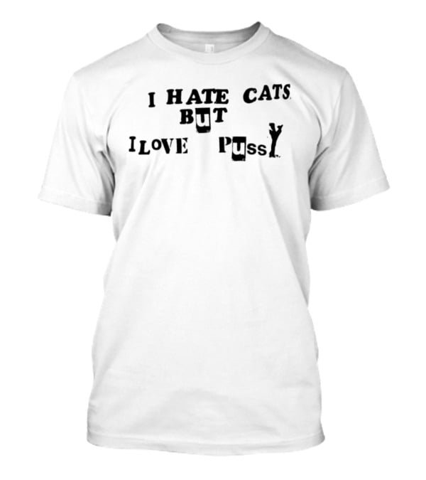 I Hate Cats But I Love Pussy Joke Humor T-Shirt