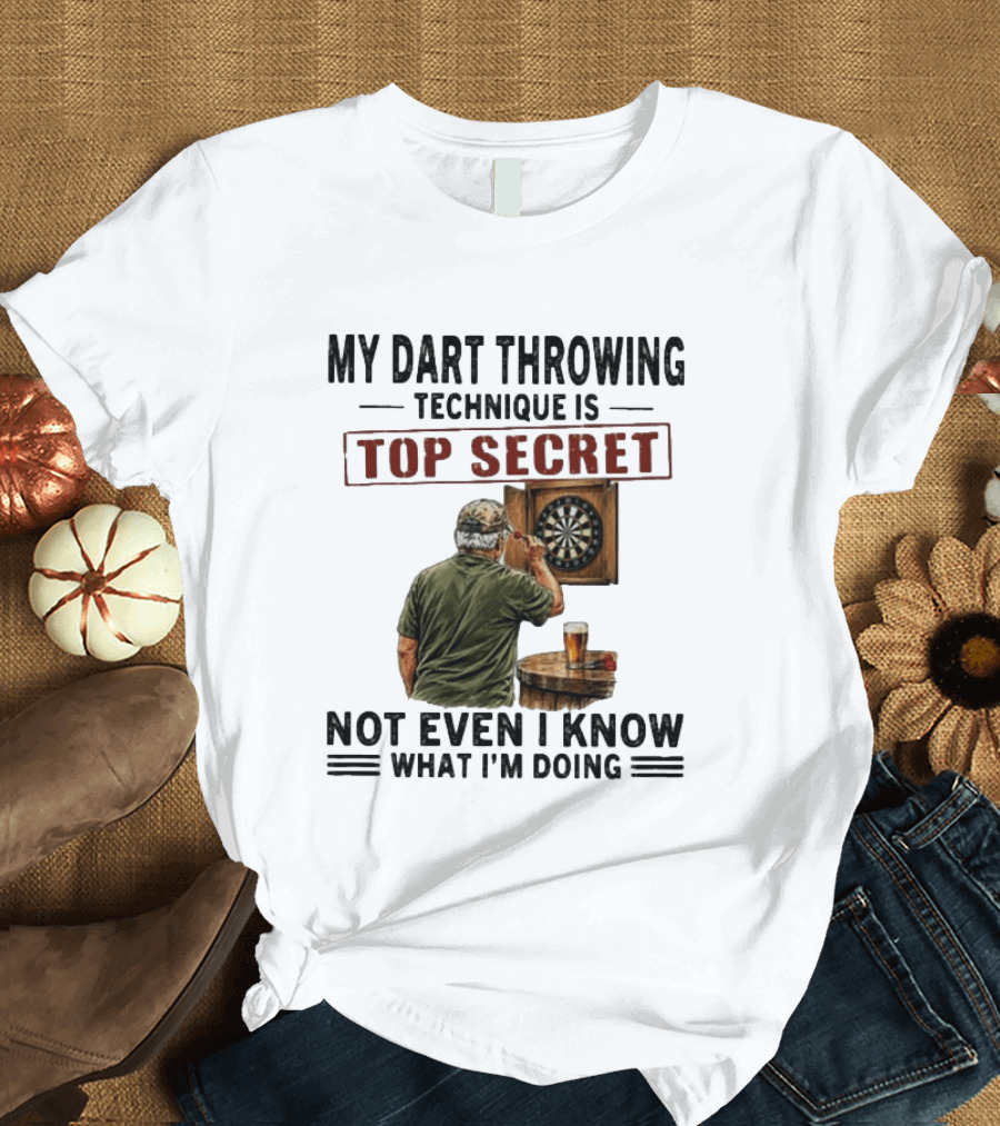 My Dart Throwing Technique Is Top Secret Not Even I Know What I'm Doing Darts Humor T-Shirt