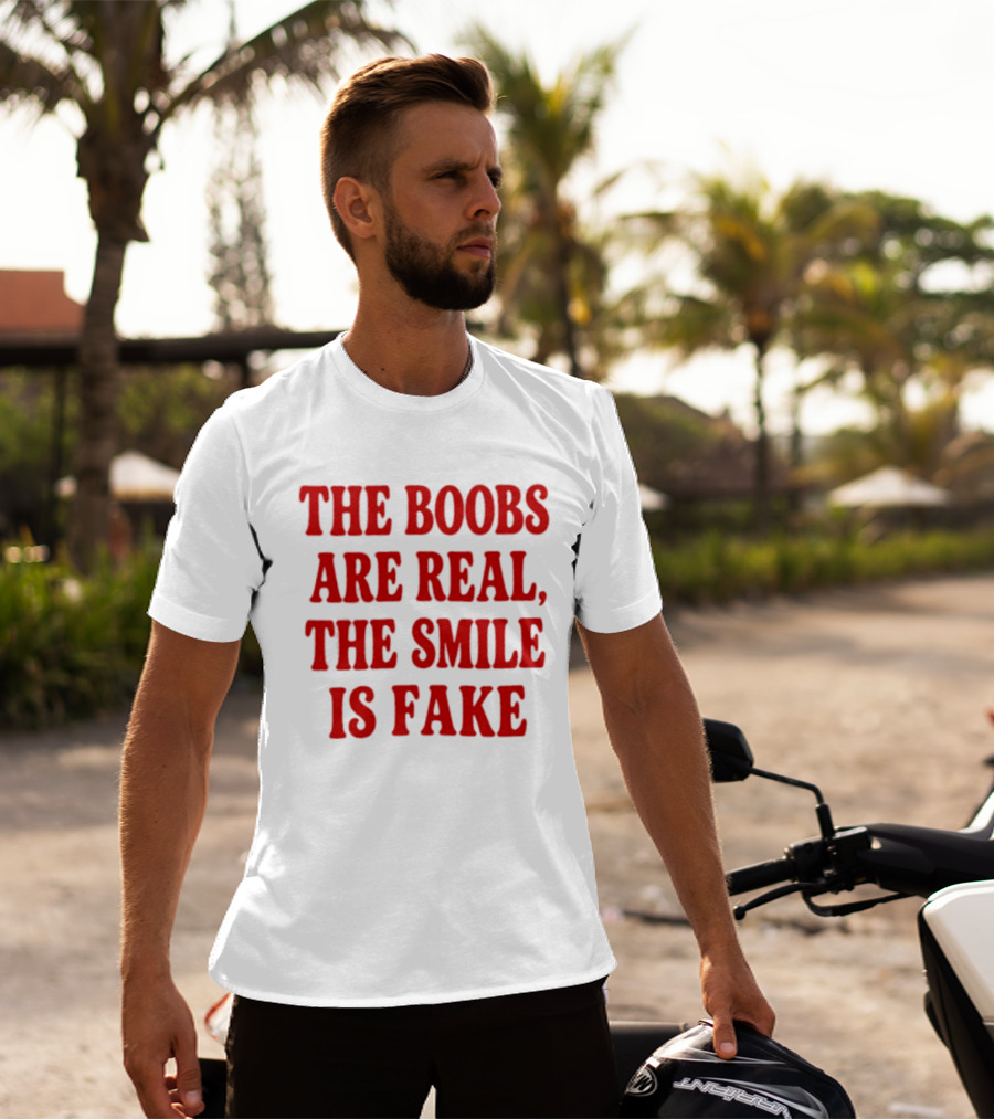 The Boobs Are Real The Smile Is Fake T-Shirt