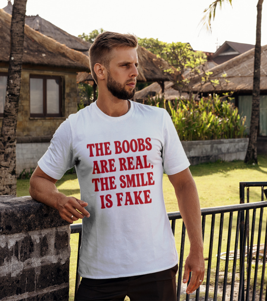 The Boobs Are Real The Smile Is Fake T-Shirt