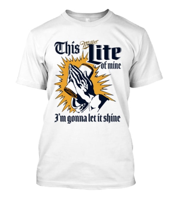 Miller Lite Prayer Hands This Lite Of Mine I'm Gonna Let It Shine T-Shirt