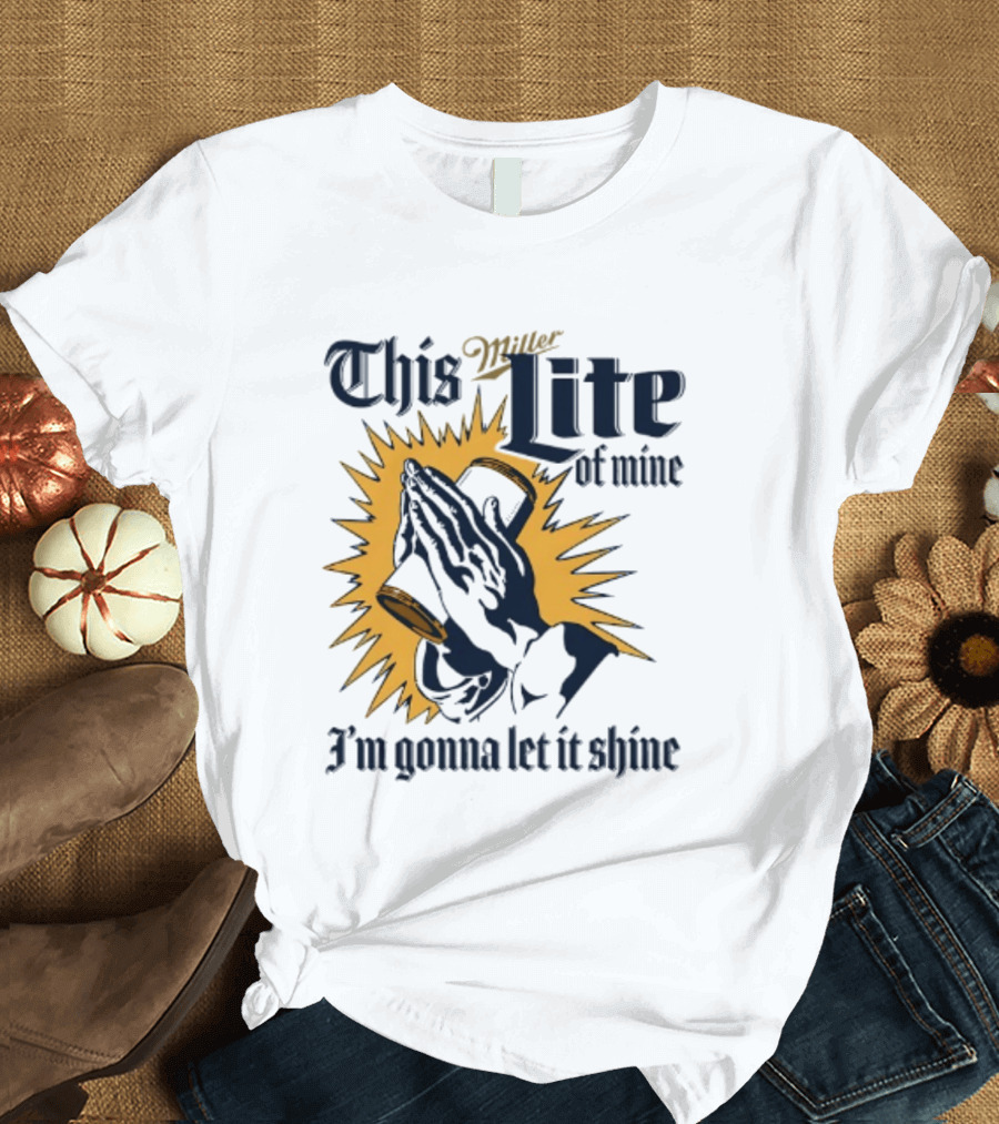 Miller Lite Prayer Hands This Lite Of Mine I'm Gonna Let It Shine T-Shirt