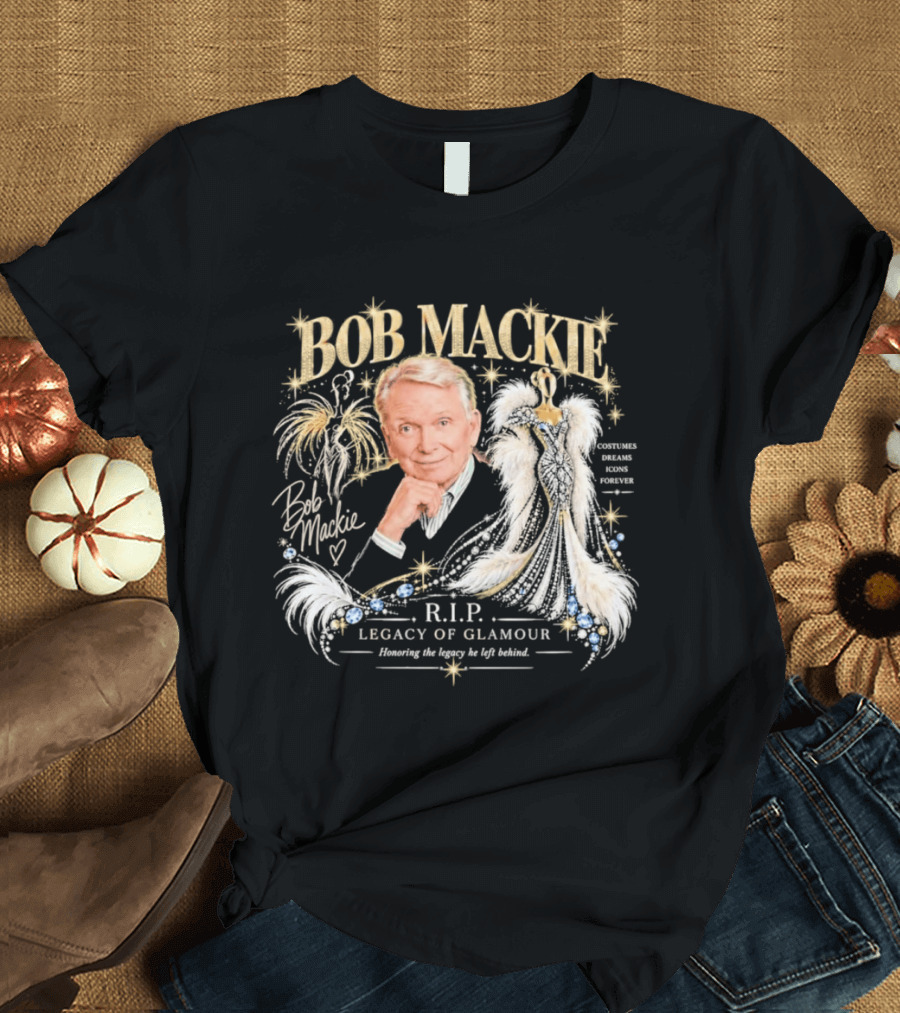Bob Mackie RIP Legacy Of Glamour Honoring His Legacy He Left Behind T-Shirt