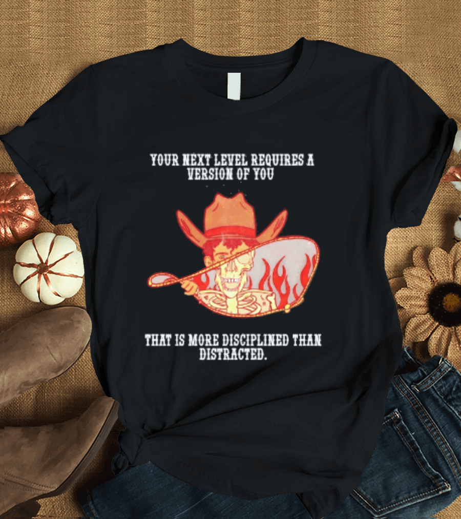 Cowboy Skeleton Your Next Level Requires A Version Of You That Is More Disciplined Than Distracted Flames Mirror Image T-Shirt