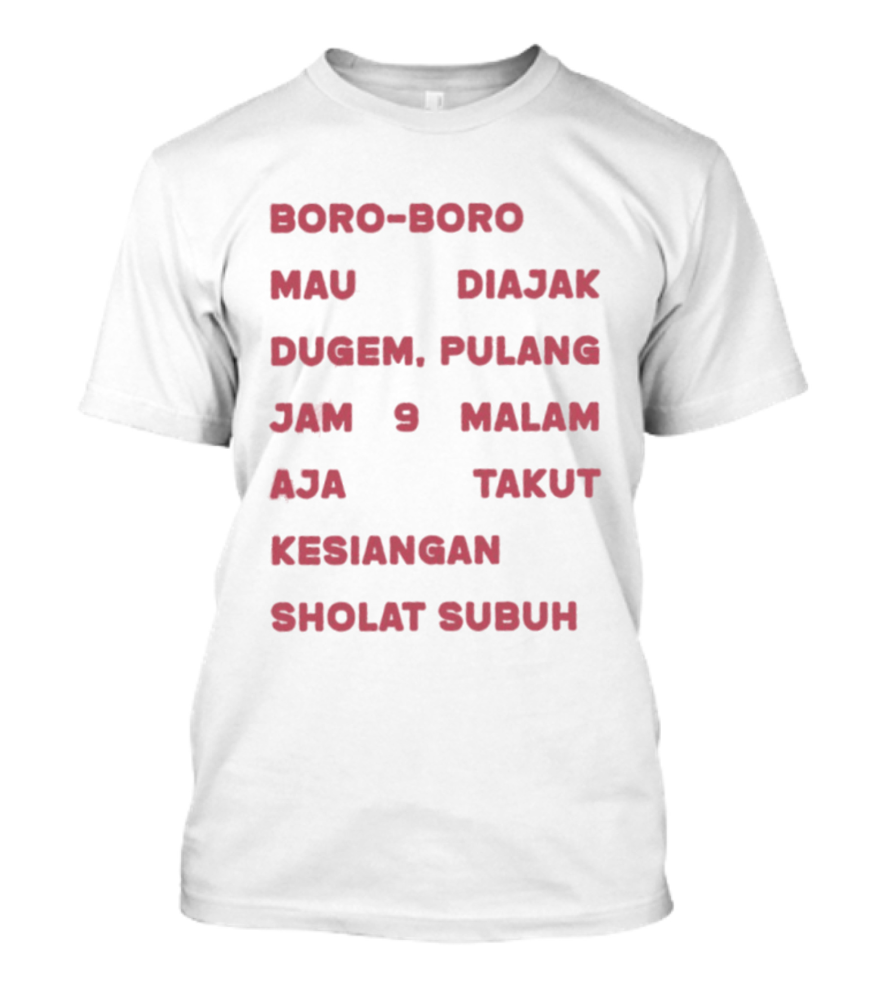 Boro Boro Mau Diajak Dugem Pulang Jam 9 Malam Aja Takut Kesiangan Sholat Subuh Viral Phrase Indonesia T-Shirt