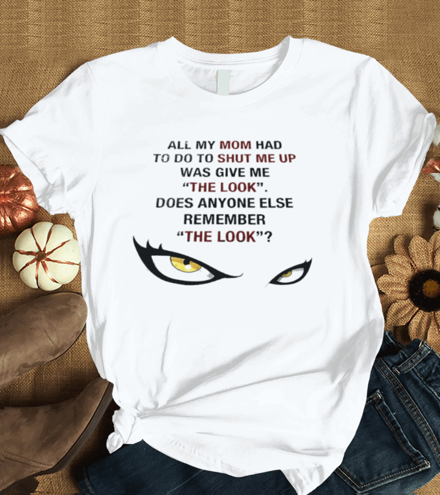 All My Mom Had To Do Was Give Me "The Look" Does Anyone Else Remember "The Look"? T-Shirt