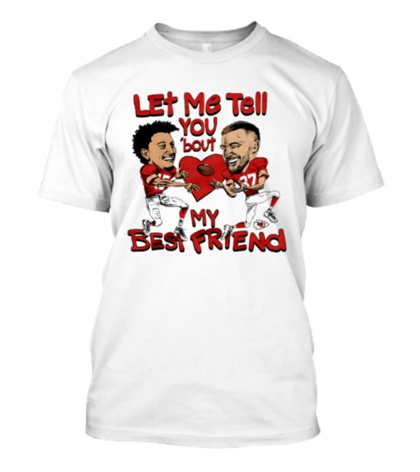 Kansas City Chiefs Patrick Mahomes Travis Kelce Let Me Tell You 'Bout My Best Friend T-Shirt