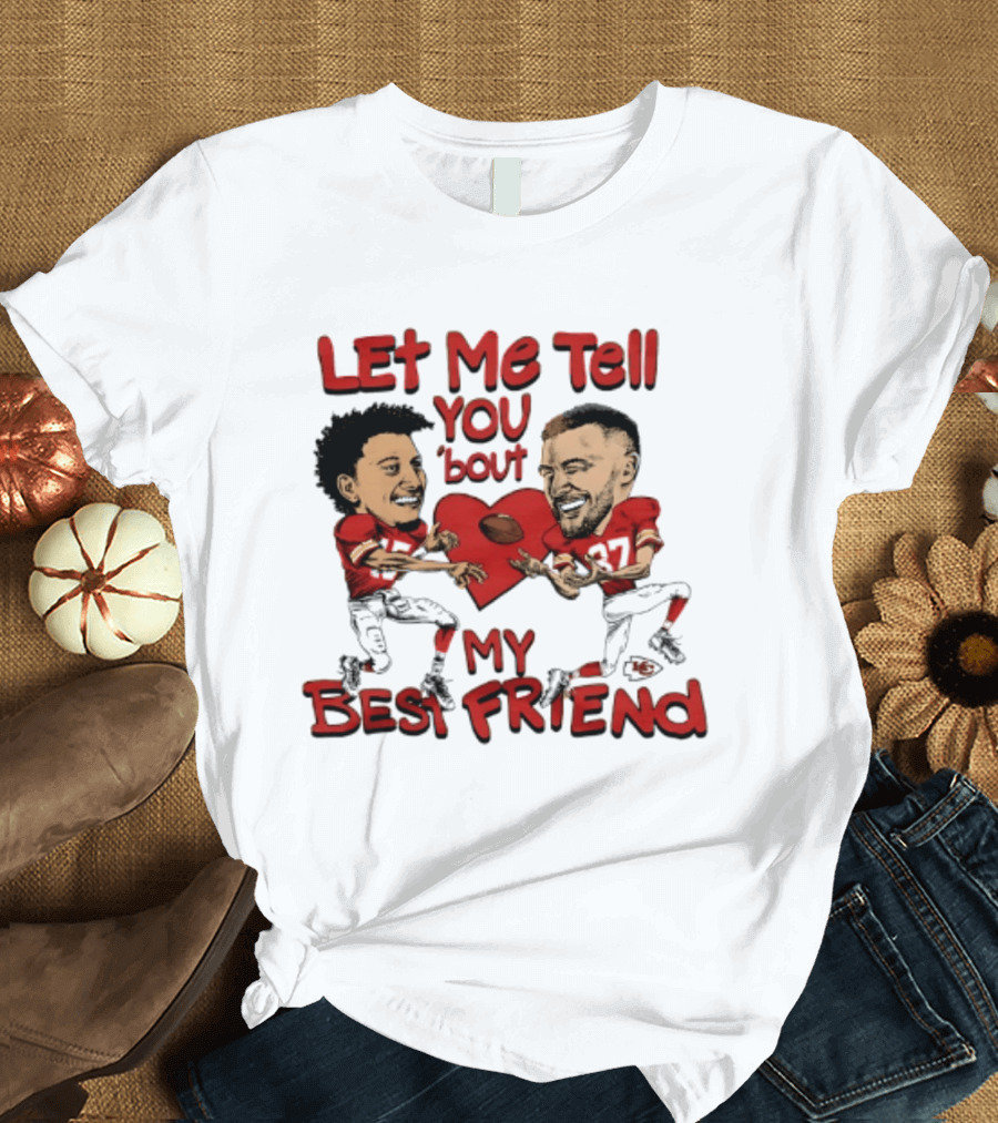 Kansas City Chiefs Patrick Mahomes Travis Kelce Let Me Tell You 'Bout My Best Friend T-Shirt