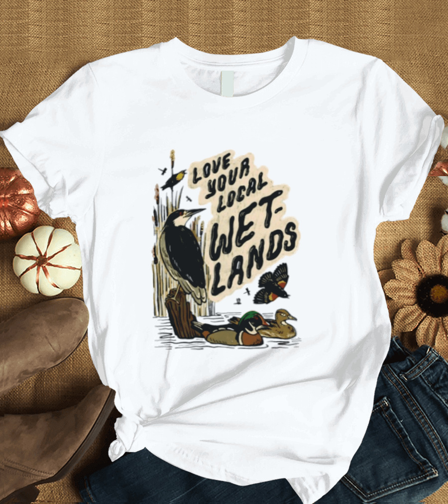 Love Your Local Wetlands Nature Wildlife Heron Duck Bird Conservation T-Shirt