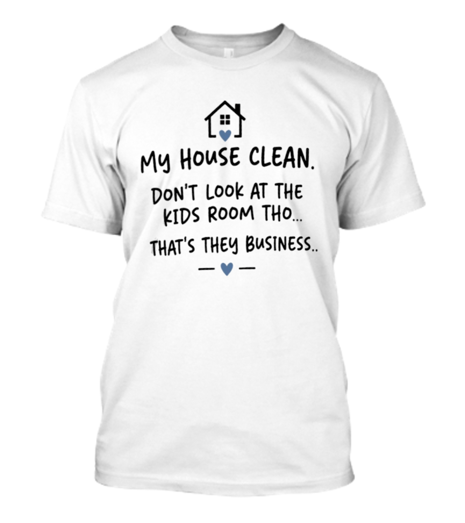 My House Clean Don't Look Kids Room That's They Business House Icon Heart T-Shirt
