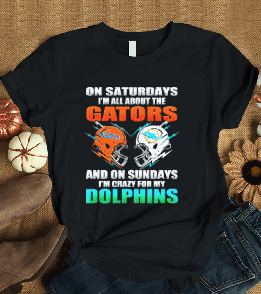 On Saturdays I'm All About The Gators Helmet And On Sundays I'm Crazy For My Dolphins Football T-Shirt