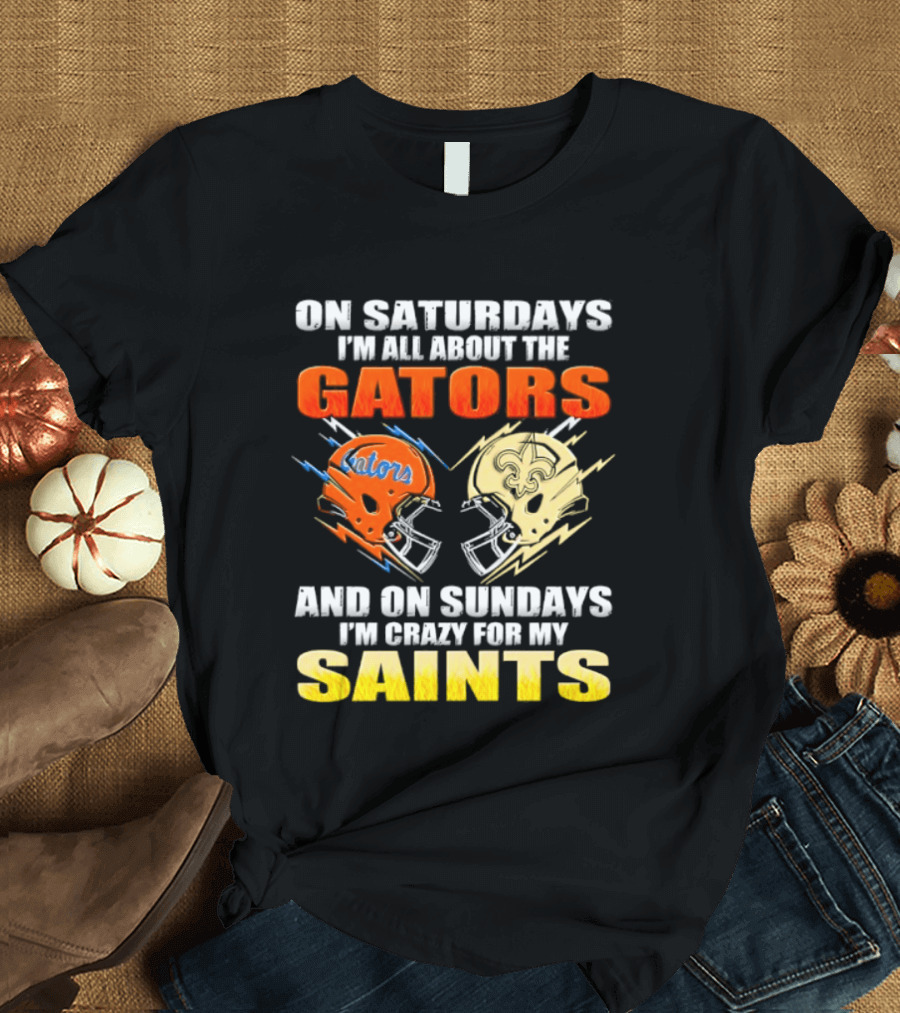 On Saturdays I'm All About The Gators And On Sundays I'm Crazy For My Saints T-Shirt