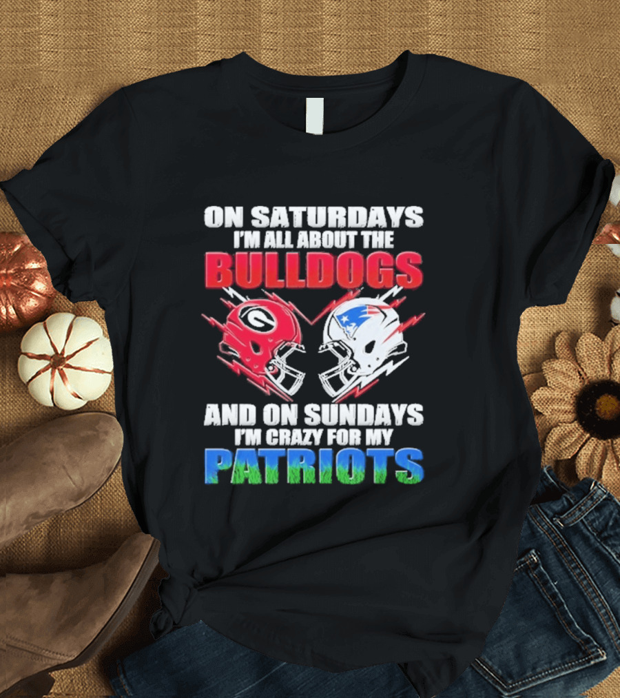 On Saturdays I'm All About The Bulldogs Helmet And On Sundays I'm Crazy For My Patriots Football T-Shirt