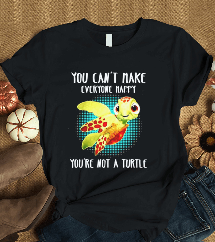 You Can't Make Everyone Happy You're Not A Turtle Cute Cartoon Turtle T-Shirt