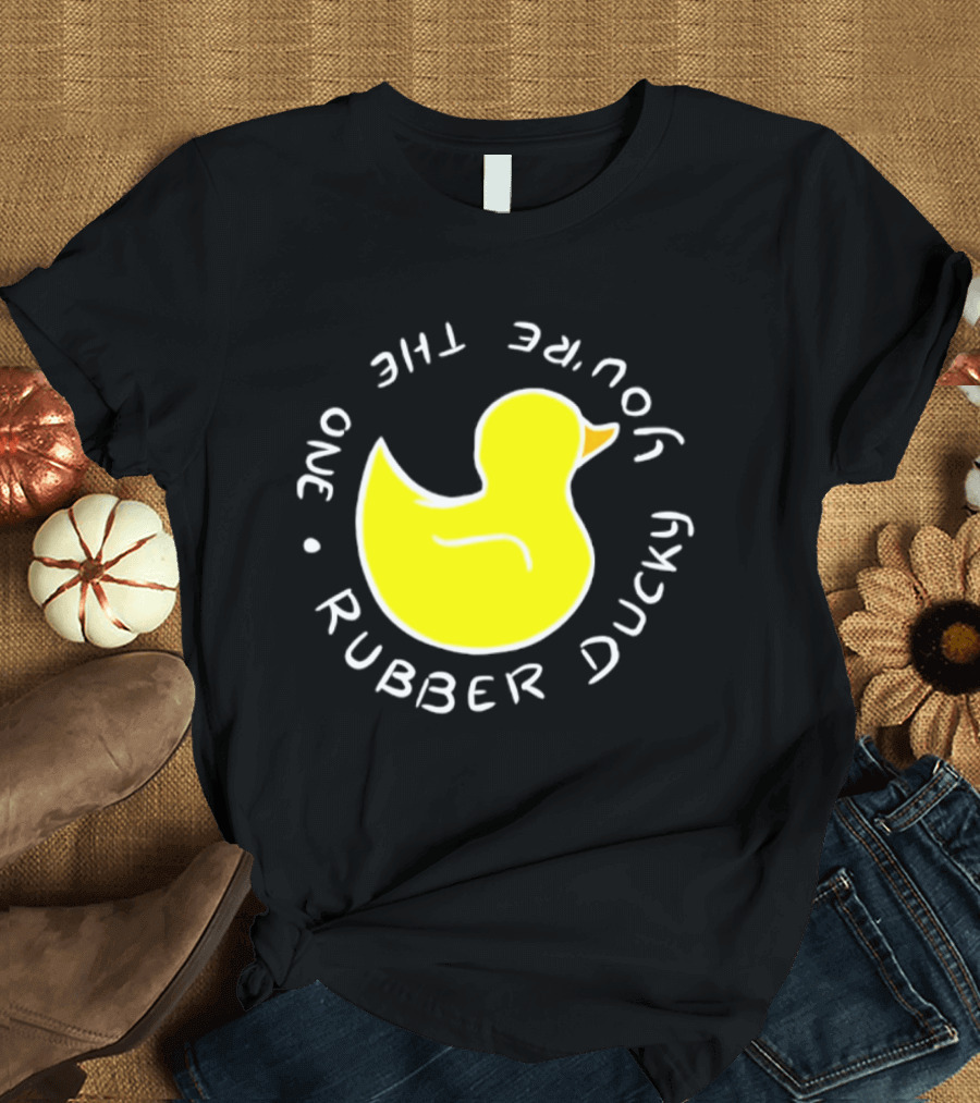 You're The One Rubber Ducky Bath Toy Duck T-Shirt