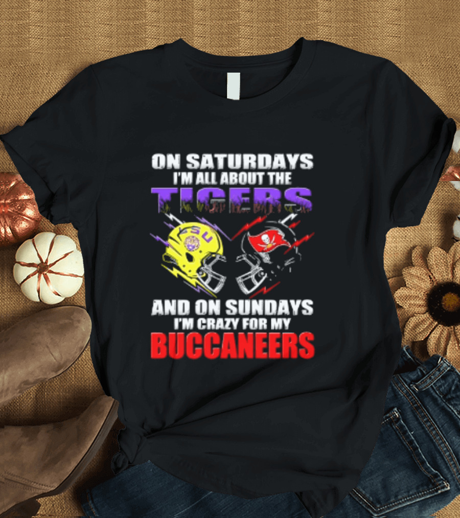 On Saturdays I'm All About The LSU Tigers Helmet And On Sundays I'm Crazy For My Buccaneers Football T-Shirt