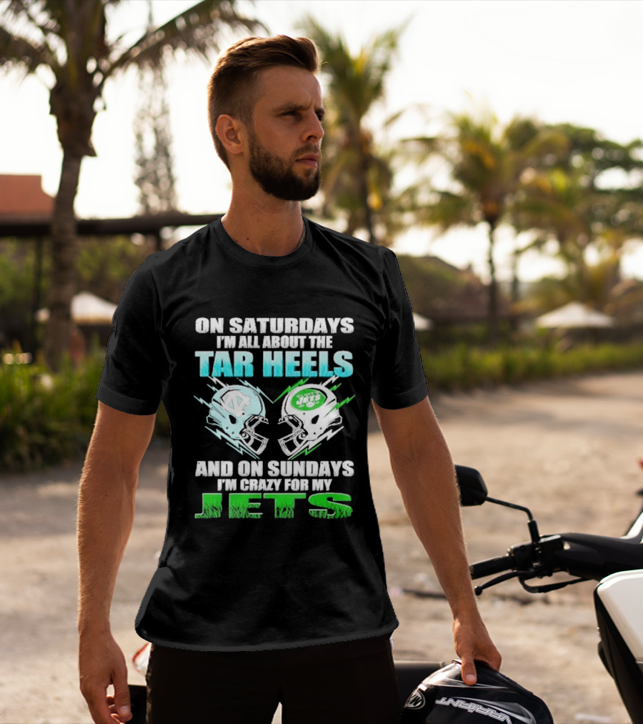 On Saturdays I'm All About The Tar Heels And On Sundays I'm Crazy For My Jets T-Shirt