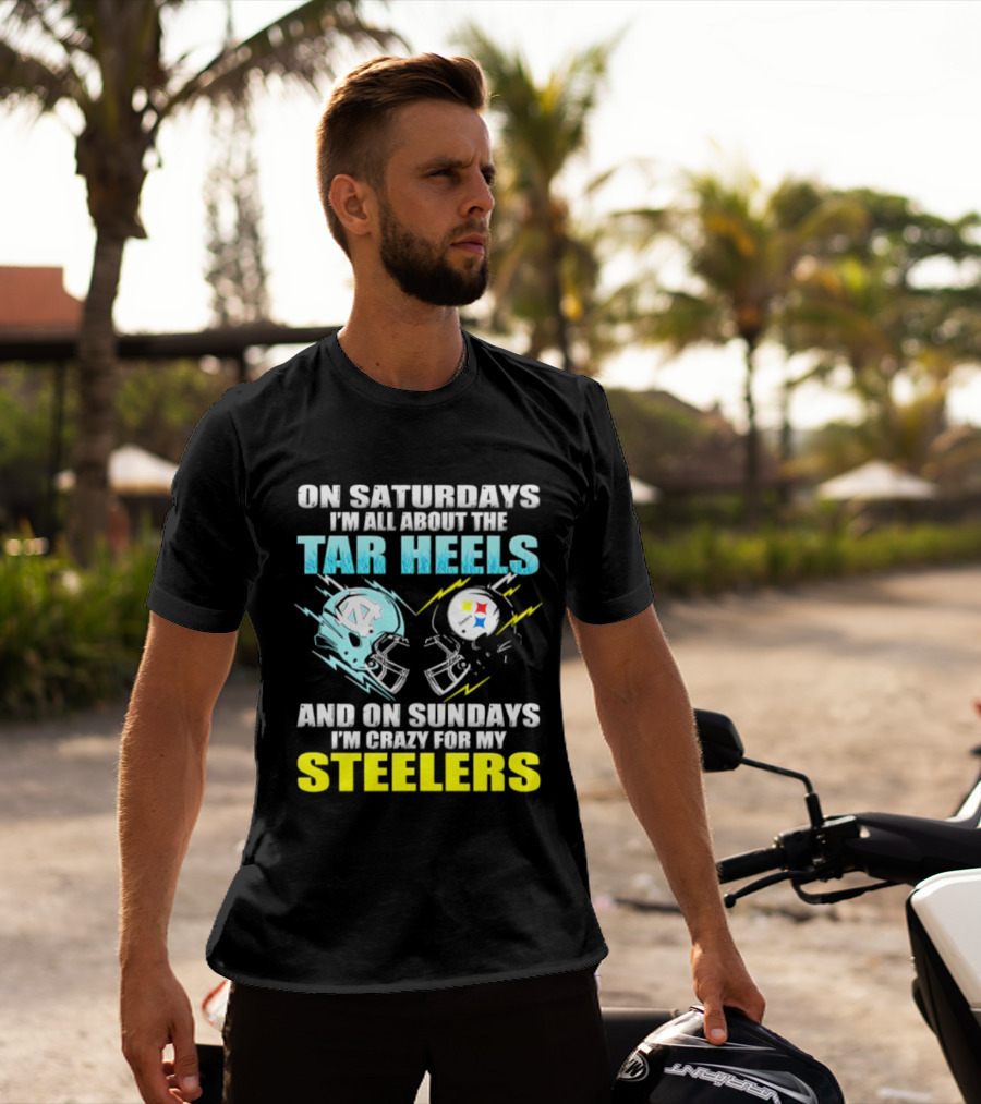 On Saturdays I'm All About The Tar Heels And On Sundays I'm Crazy For My Steelers T-Shirt