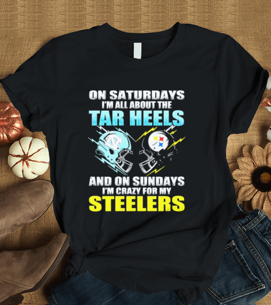 On Saturdays I'm All About The Tar Heels And On Sundays I'm Crazy For My Steelers T-Shirt