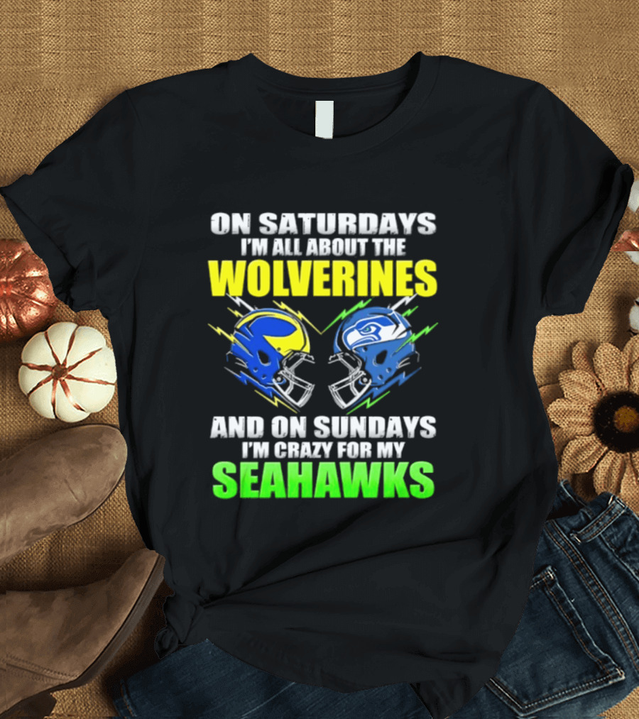 On Saturdays I'm All About The Wolverines And On Sundays I'm Crazy For My Seahawks T-Shirt