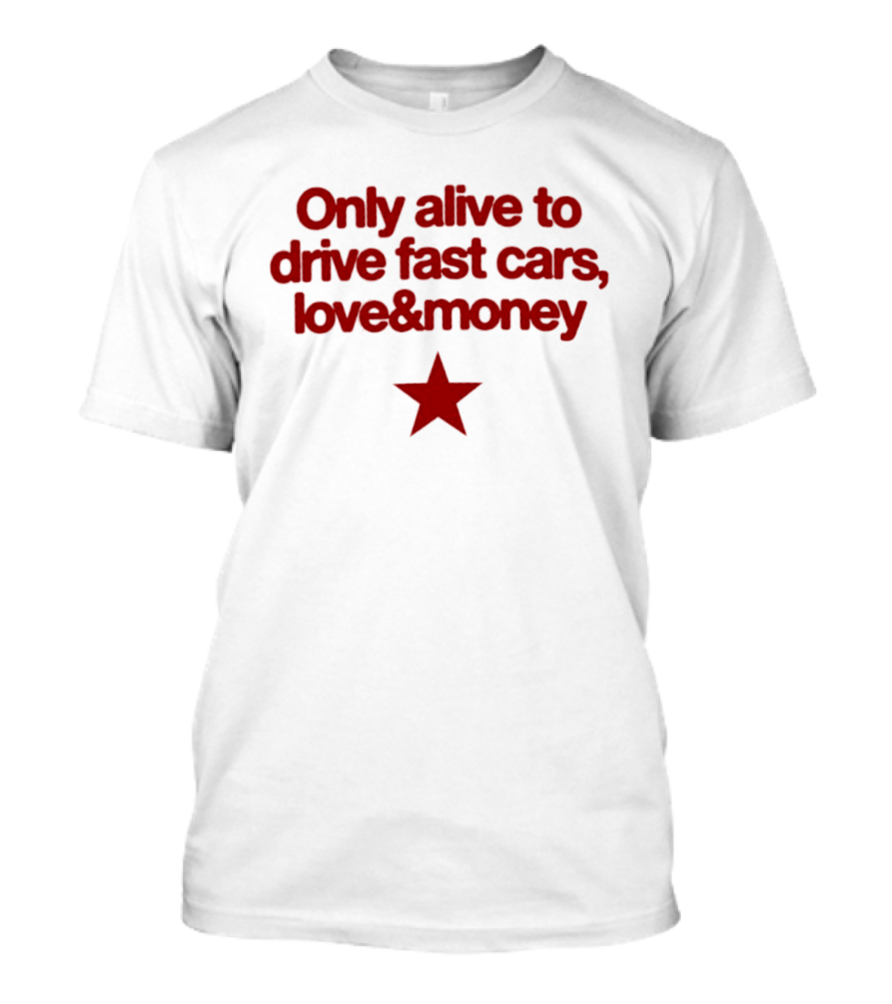 Only Alive To Drive Fast Cars Love And Money Star T-Shirt