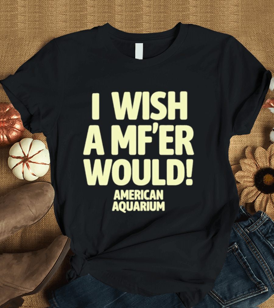 American Aquarium I Wish A MF'er Would T-Shirt