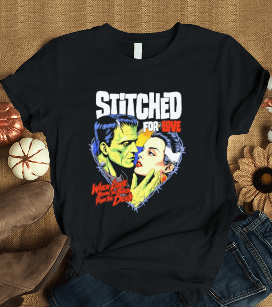Stitched For Love Frankenstein's And His Bride When Love Brings You Back From The Dead T-Shirt
