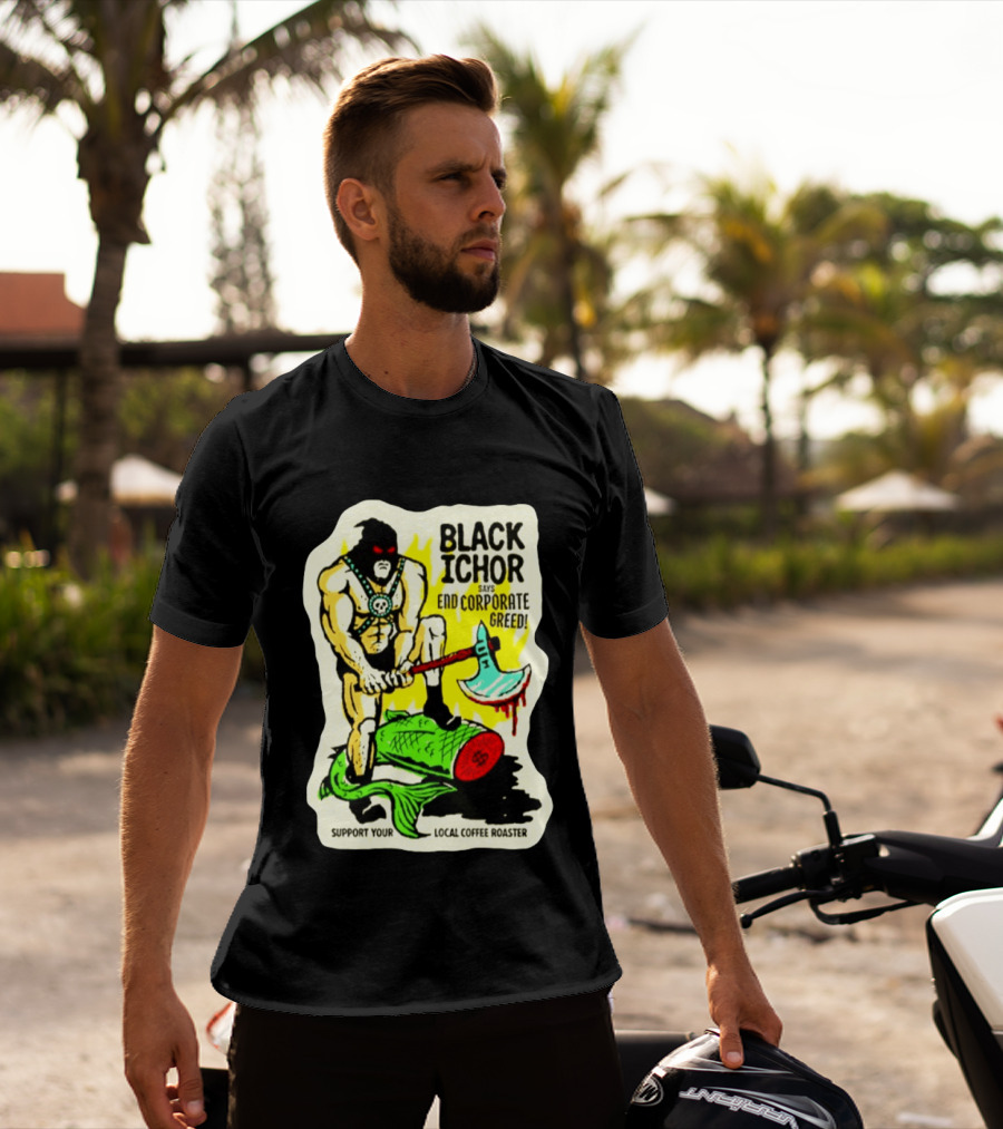 Black Ichor End Corporate Greed Support Local Coffee Roaster T-Shirt