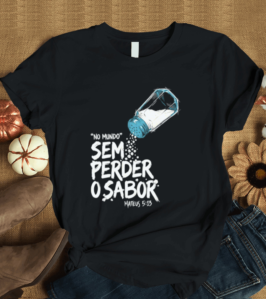 Saltar No Mundo Sem Perder O Sabor Mateus 5 13 T-Shirt
