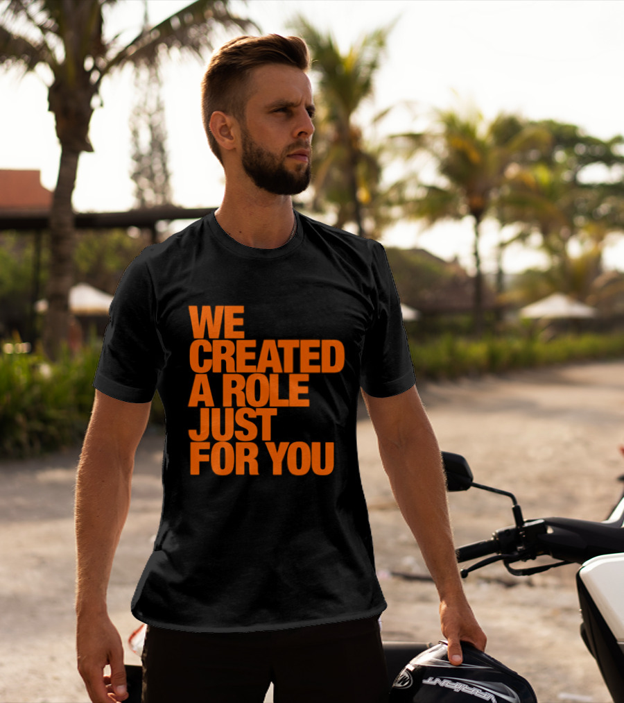 We Created A Role Just For You Motivational Statement In Bold Orange T-Shirt
