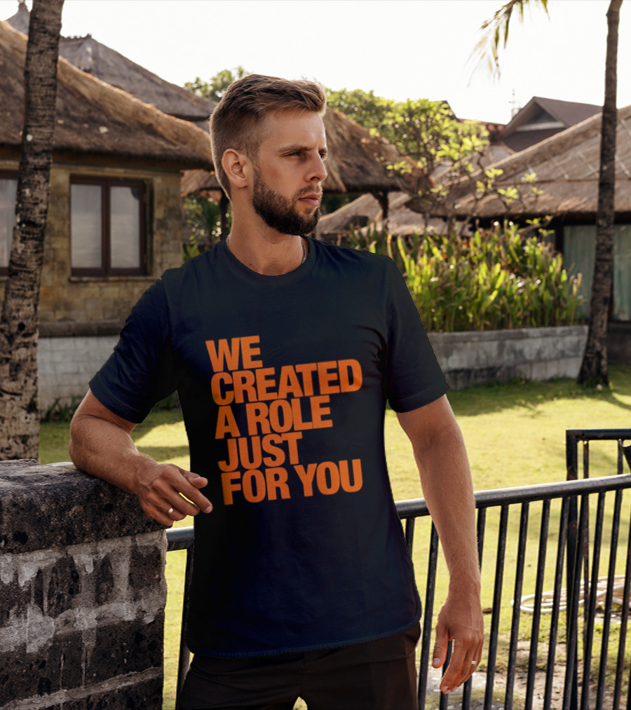 We Created A Role Just For You Motivational Statement In Bold Orange T-Shirt
