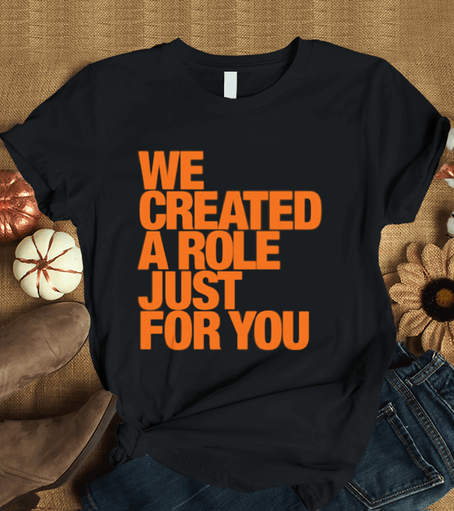 We Created A Role Just For You Motivational Statement In Bold Orange T-Shirt