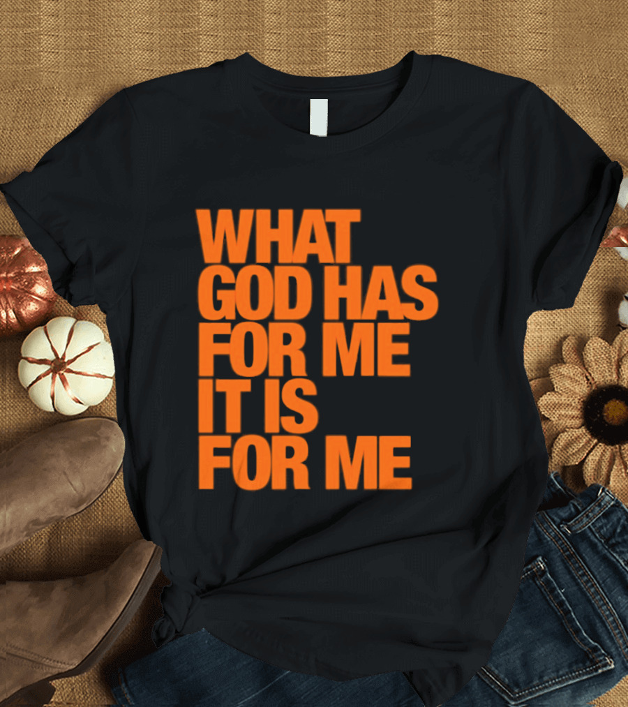 What God Has For Me It Is For Me Christian Faith Assurance T-Shirt