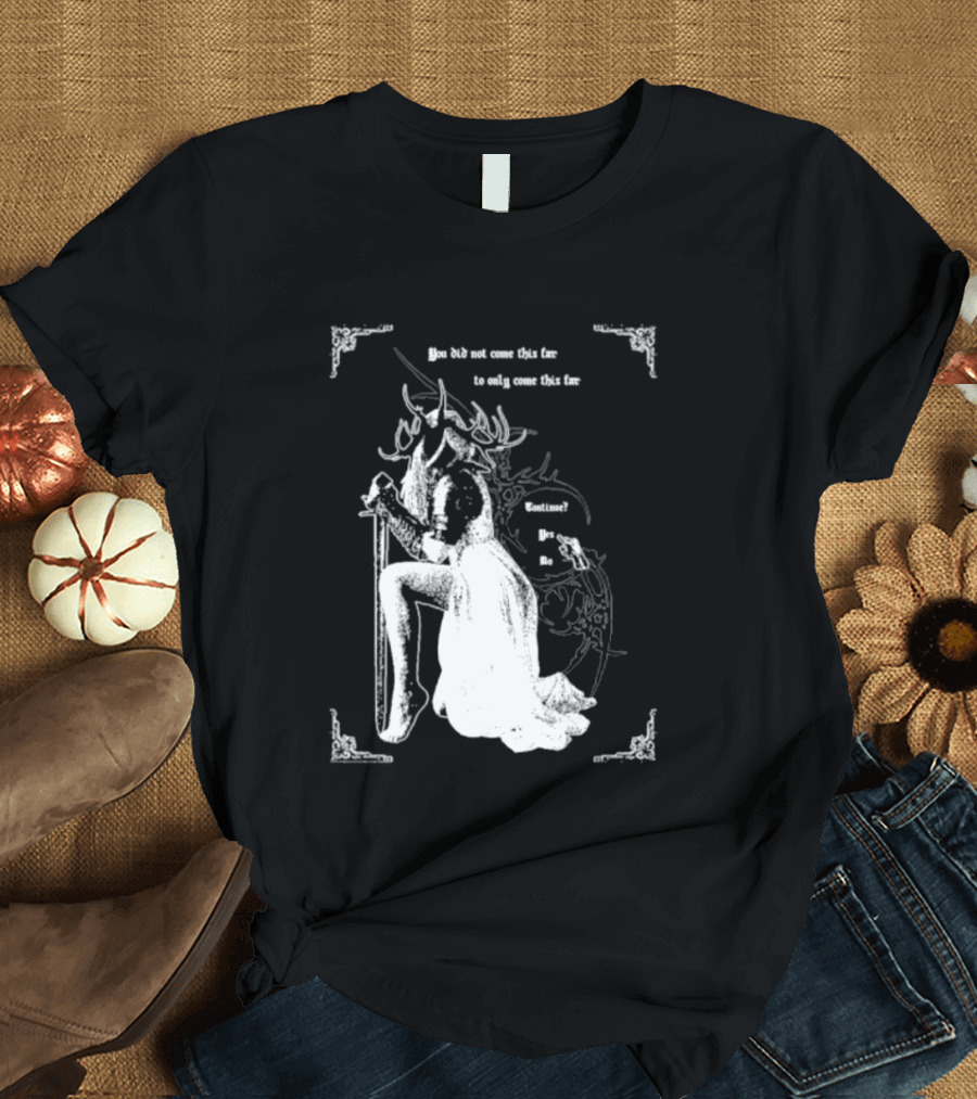 You Did Not Come This Far To Only Come This Far Continue Yes No T-Shirt
