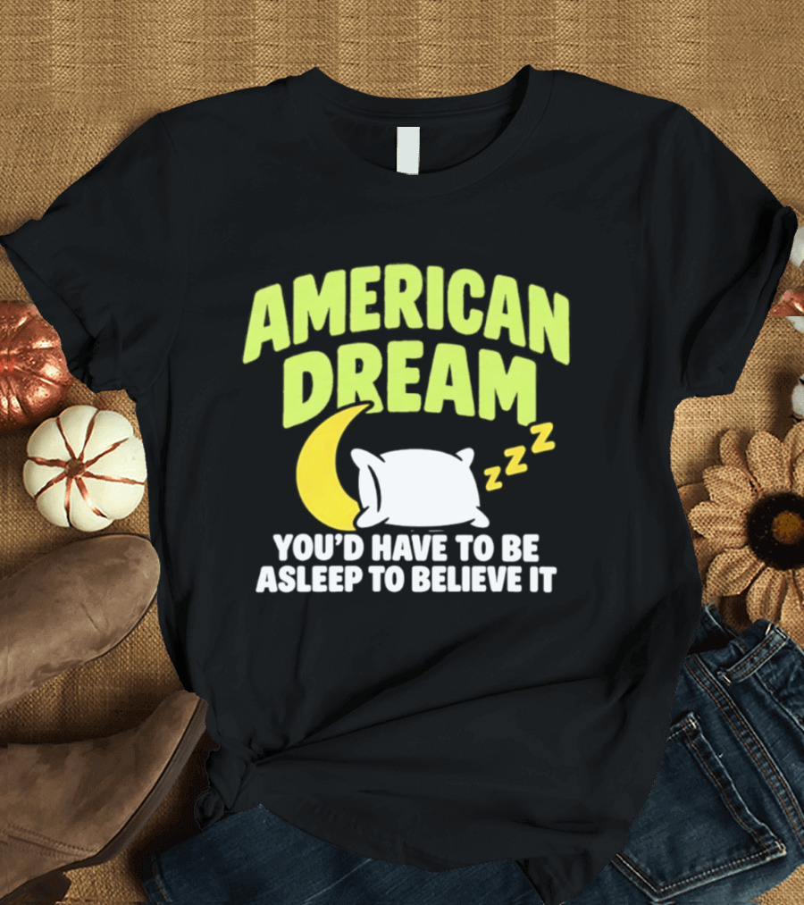 American Dream You'd Have To Be Asleep To Believe It Pillow Moon Zzz T-Shirt